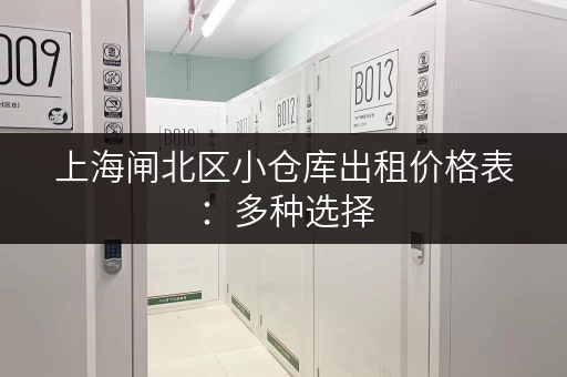 上海闸北区小仓库出租价格表：多种选择，总有适合你！