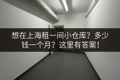 想在上海租一间小仓库？多少钱一个月？这里有答案！