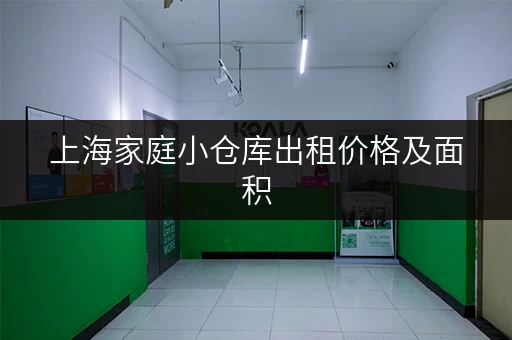 上海家庭小仓库出租价格及面积，哪家性价比最高？