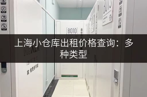 上海小仓库出租价格查询：多种类型，总有一款适合你