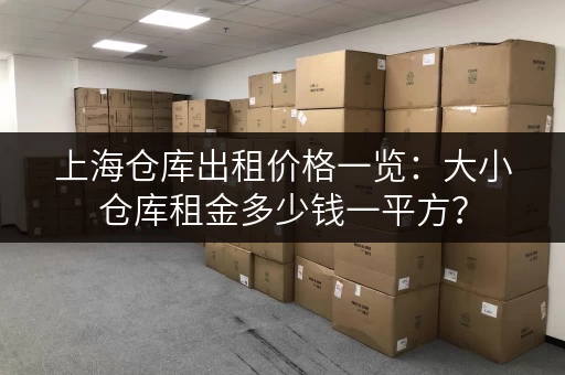 上海仓库出租价格一览：大小仓库租金多少钱一平方？