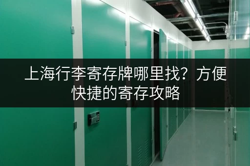 上海行李寄存牌哪里找？方便快捷的寄存攻略