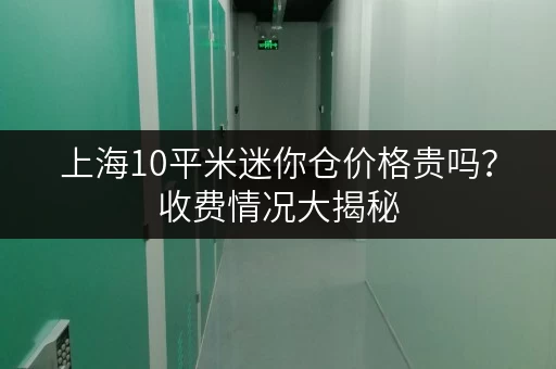 上海10平米迷你仓价格贵吗？收费情况大揭秘