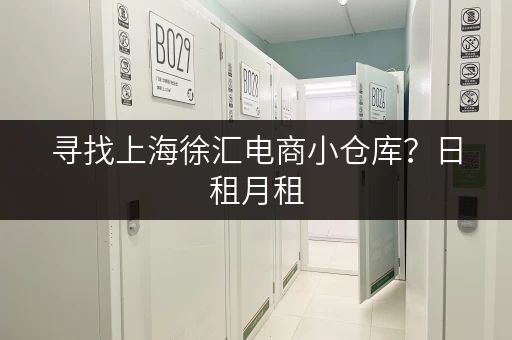 寻找上海徐汇电商小仓库？日租月租，灵活选择