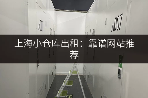 上海小仓库出租：靠谱网站推荐，帮你快速找到合适的仓库！