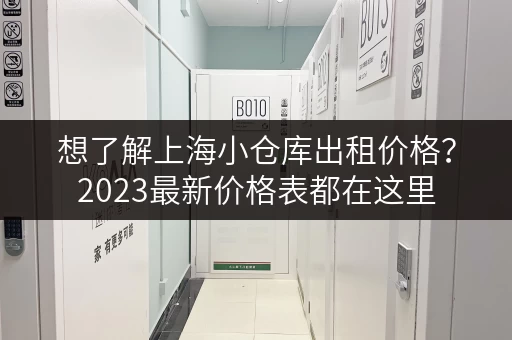 想了解上海小仓库出租价格？2023最新价格表都在这里