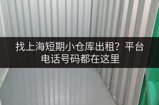 找上海短期小仓库出租？平台电话号码都在这里