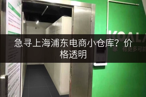 急寻上海浦东电商小仓库？价格透明，多种面积可选！