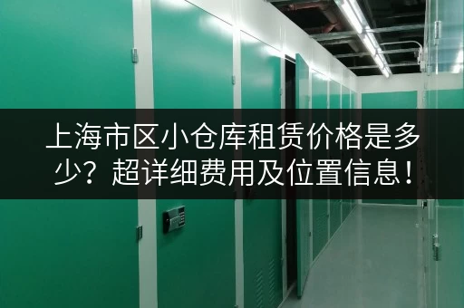 上海市区小仓库租赁价格是多少？超详细费用及位置信息！