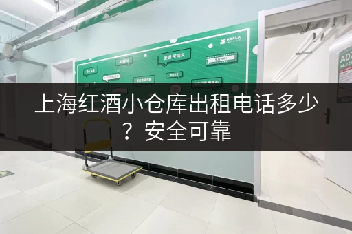 上海红酒小仓库出租电话多少？安全可靠，专业服务，值得信赖！