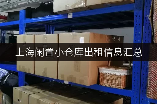 上海闲置小仓库出租信息汇总，价格、地点、面积全都有！
