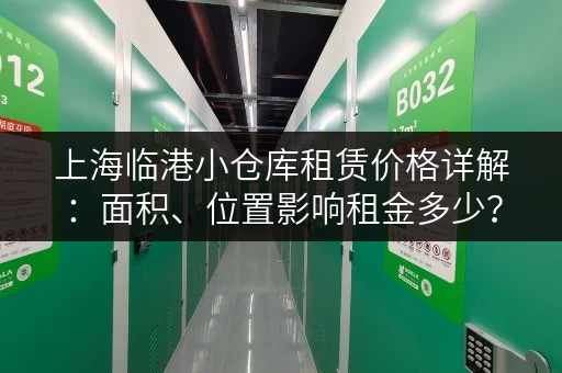 上海临港小仓库租赁价格详解：面积、位置影响租金多少？
