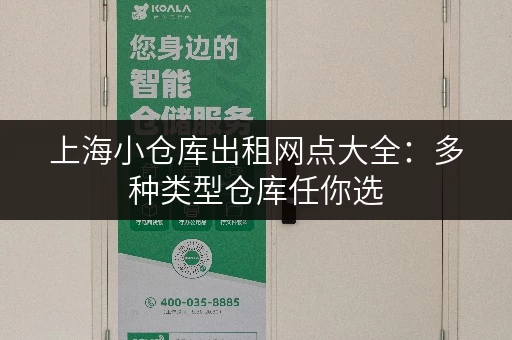 上海小仓库出租网点大全：多种类型仓库任你选
