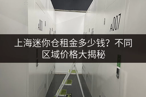 上海迷你仓租金多少钱？不同区域价格大揭秘