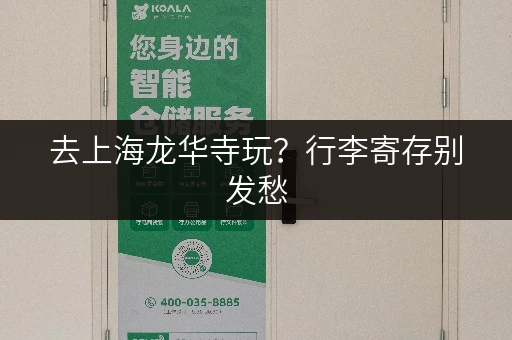 去上海龙华寺玩?行李寄存别发愁,这里有攻略! 去上海龙华寺玩?行李寄存别发愁,这里有攻略!