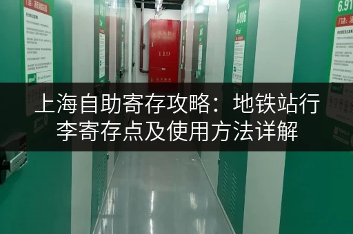 上海自助寄存攻略：地铁站行李寄存点及使用方法详解