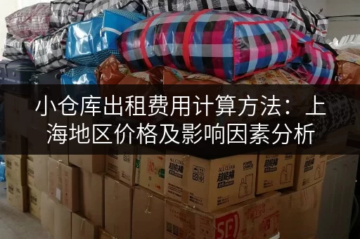 小仓库出租费用计算方法：上海地区价格及影响因素分析