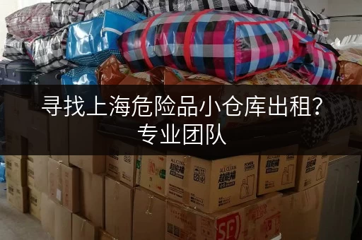 寻找上海危险品小仓库出租？专业团队，安全保障，多种区域可选