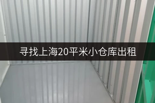 寻找上海20平米小仓库出租，价格便宜，交通便利