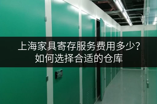 上海家具寄存服务费用多少？如何选择合适的仓库