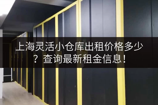 上海灵活小仓库出租价格多少？查询最新租金信息！