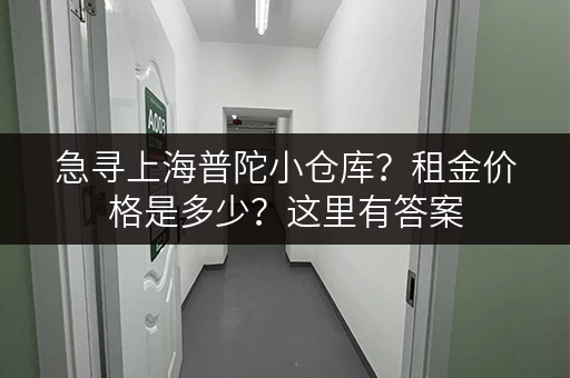急寻上海普陀小仓库？租金价格是多少？这里有答案