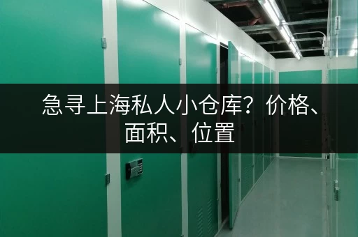 急寻上海私人小仓库？价格、面积、位置，这里都有！