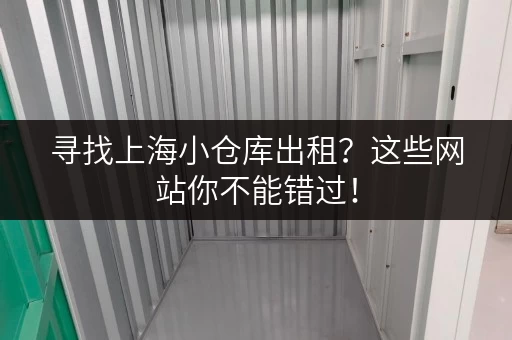 寻找上海小仓库出租？这些网站你不能错过！