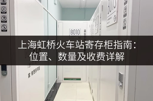 上海虹桥火车站寄存柜指南：位置、数量及收费详解