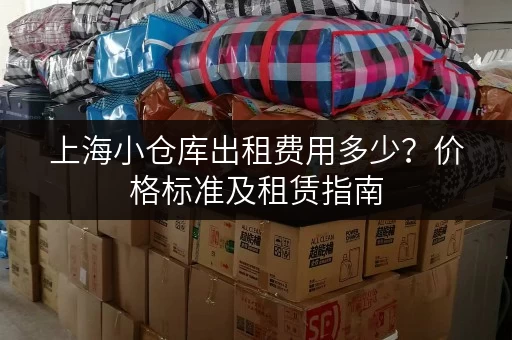 上海小仓库出租费用多少？价格标准及租赁指南