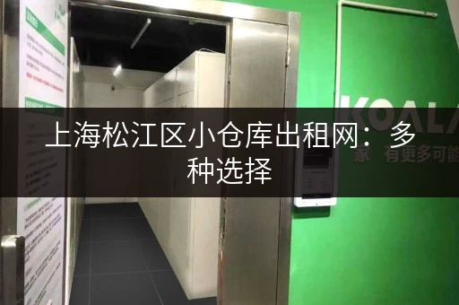上海松江区小仓库出租网:多种选择,总有一款适合你 上海松江区小仓库出租网:多种选择,总有一款适合你