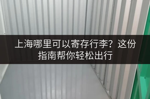 上海哪里可以寄存行李？这份指南帮你轻松出行