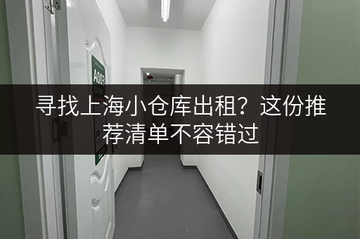 寻找上海小仓库出租？这份推荐清单不容错过