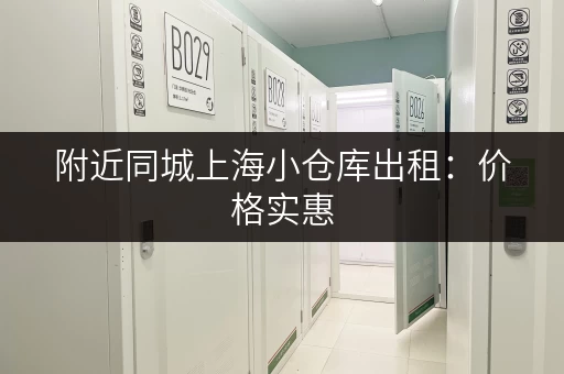 附近同城上海小仓库出租：价格实惠，空间灵活！