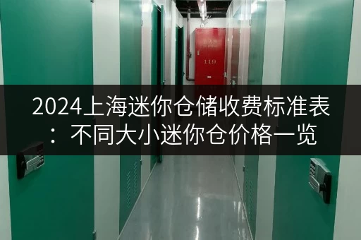 2024上海迷你仓储收费标准表：不同大小迷你仓价格一览