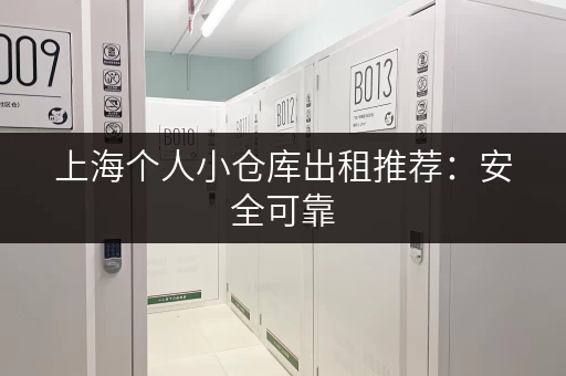 上海个人小仓库出租推荐：安全可靠，价格实惠，服务周到