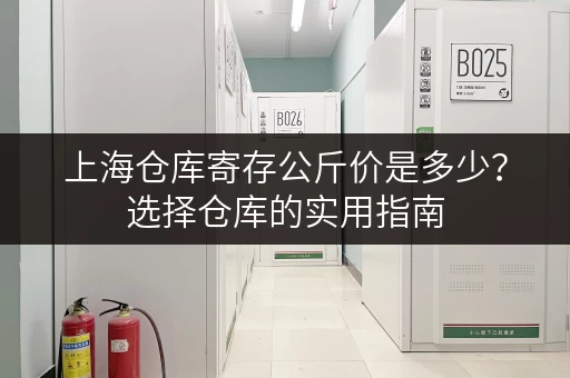 上海仓库寄存公斤价是多少？选择仓库的实用指南