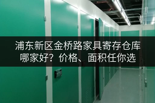 浦东新区金桥路家具寄存仓库哪家好？价格、面积任你选
