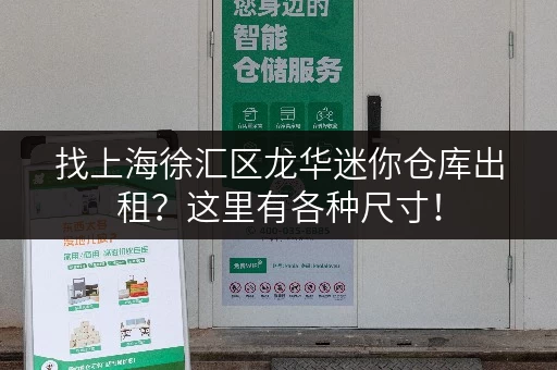 找上海徐汇区龙华迷你仓库出租？这里有各种尺寸！