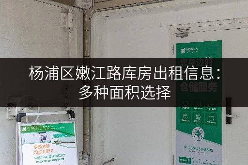 杨浦区嫩江路库房出租信息：多种面积选择，满足您的需求