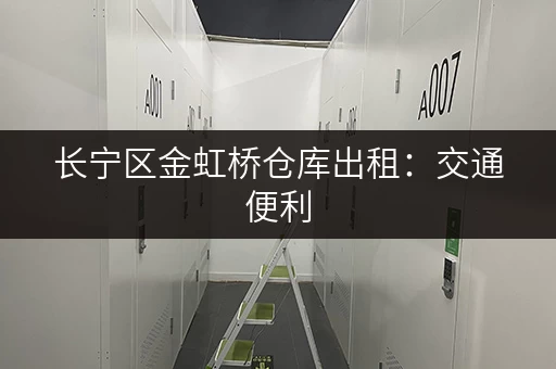 长宁区金虹桥仓库出租：交通便利，适合各种企业