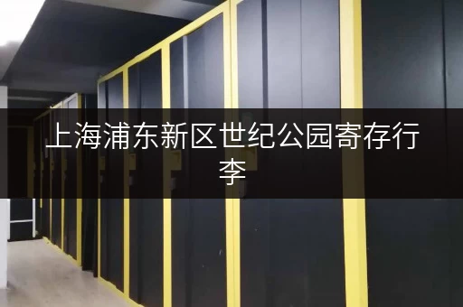上海浦东新区世纪公园寄存行李，哪里方便又便宜？