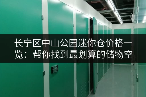 长宁区中山公园迷你仓价格一览：帮你找到最划算的储物空间！