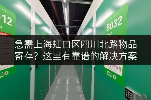 急需上海虹口区四川北路物品寄存？这里有靠谱的解决方案