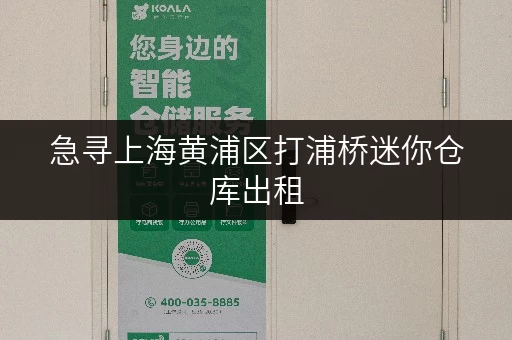 急寻上海黄浦区打浦桥迷你仓库出租，位置优越，交通便利
