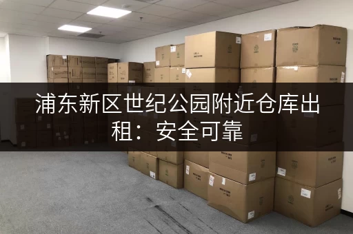 浦东新区世纪公园附近仓库出租：安全可靠，交通便利