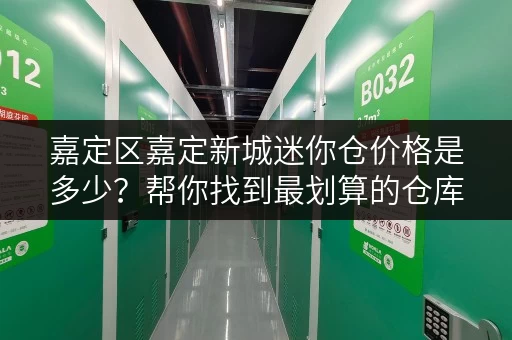 嘉定区嘉定新城迷你仓价格是多少？帮你找到最划算的仓库