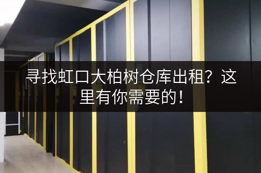 寻找虹口大柏树仓库出租？这里有你需要的！