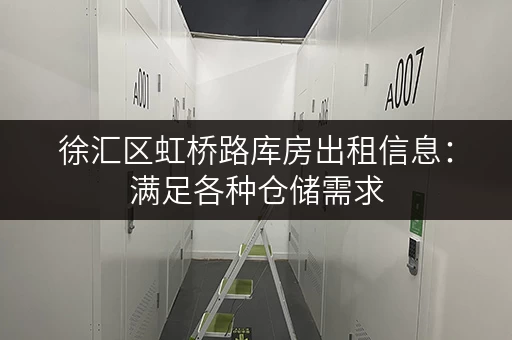 徐汇区虹桥路库房出租信息：满足各种仓储需求，立即咨询
