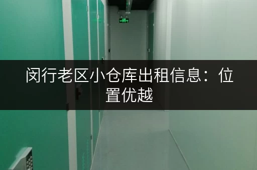 闵行老区小仓库出租信息：位置优越，适合电商仓储